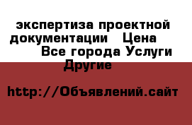 экспертиза проектной документации › Цена ­ 10 000 - Все города Услуги » Другие   